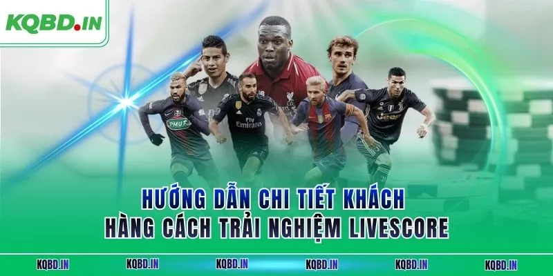 Livescore 63 Hướng dẫn chi tiết khách hàng cách trải nghiệm Livescore