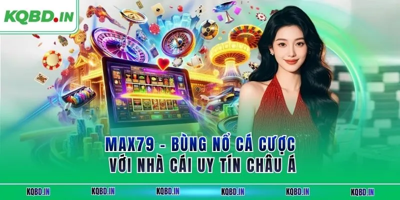 MAX79 – Bùng Nổ Cá Cược Với Nhà Cái Uy Tín Châu Á 8 max79