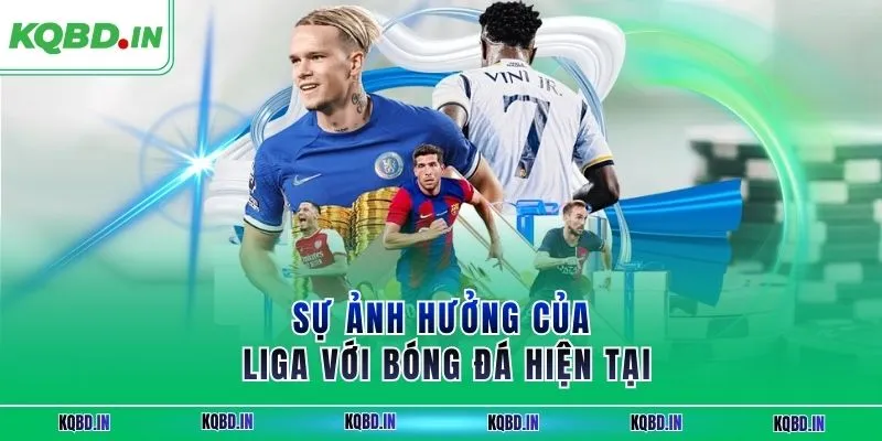 La Liga 40 Sự ảnh hưởng của Liga với bóng đá hiện tại