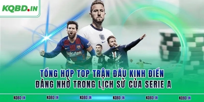 Serie A 40 Tổng hợp top trận đấu kinh điển đáng nhớ trong lịch sử của Serie A