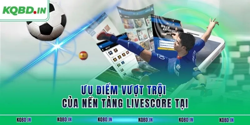 Livescore 64 Ưu điểm vượt trội của nền tảng livescore tại KQBĐ